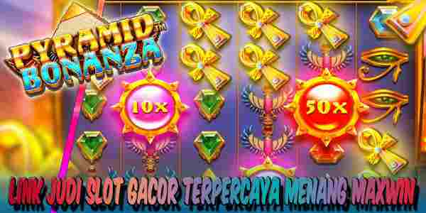 Link Judi Slot Gacor Terpercaya dan Terbaik Menang Maxwin Pyramid Bonanza